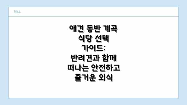 애견 동반 계곡 식당 선택 가이드: 반려견과 함께 떠나는 안전하고 즐거운 외식
