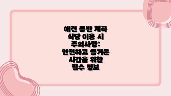 애견 동반 계곡 식당 이용 시 주의사항: 안전하고 즐거운 시간을 위한 필수 정보