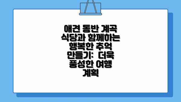 애견 동반 계곡 식당과 함께하는 행복한 추억 만들기:  더욱 풍성한 여행 계획