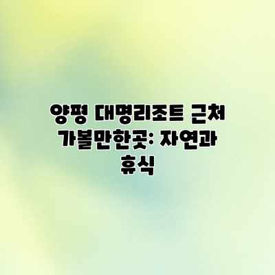 양평 대명리조트 근처 가볼만한곳: 자연과 휴식 양평 대명리조트 근처 가볼만한곳: 자연과 휴식