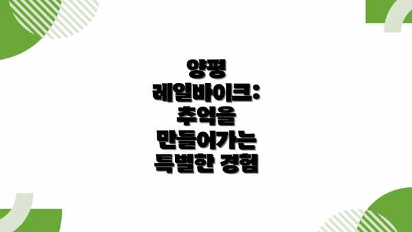 양평 레일바이크:  추억을 만들어가는 특별한 경험