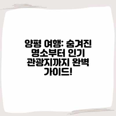 양평 여행: 숨겨진 명소부터 인기 관광지까지 완벽 가이드! 양평 여행: 숨겨진 명소부터 인기 관광지까지 완벽 가이드!