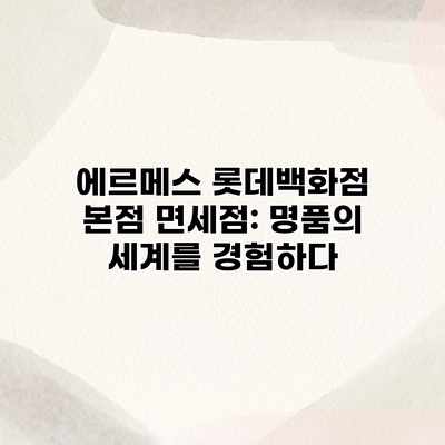 에르메스 롯데백화점 본점 면세점: 명품의 세계를 경험하다 에르메스 롯데백화점 본점 면세점: 명품의 세계를 경험하다