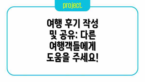 여행 후기 작성 및 공유: 다른 여행객들에게 도움을 주세요!