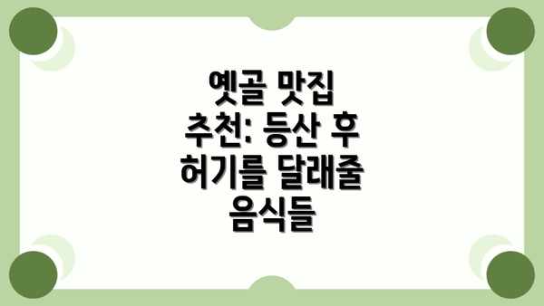 옛골 맛집 추천: 등산 후 허기를 달래줄 음식들
