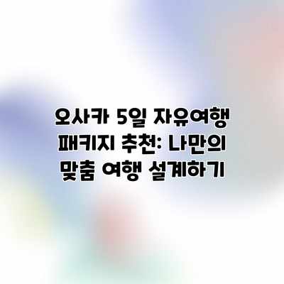 오사카 5일 자유여행 패키지 추천: 나만의 맞춤 여행 설계하기 오사카 5일 자유여행 패키지 추천: 나만의 맞춤 여행 설계하기