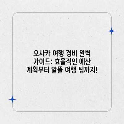 오사카 여행 경비 완벽 가이드: 효율적인 예산 계획부터 알뜰 여행 팁까지! 오사카 여행 경비 완벽 가이드: 효율적인 예산 계획부터 알뜰 여행 팁까지!