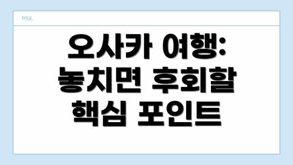 오사카 여행: 놓치면 후회할 핵심 포인트