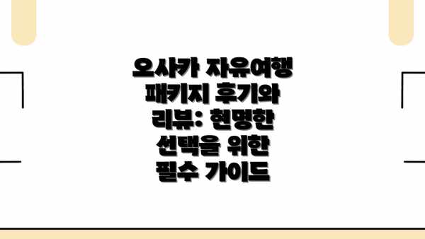 오사카 자유여행 패키지 후기와 리뷰: 현명한 선택을 위한 필수 가이드