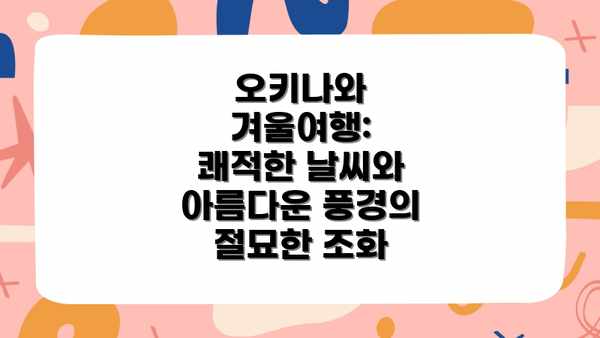오키나와 겨울여행: 쾌적한 날씨와 아름다운 풍경의 절묘한 조화