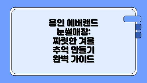 용인 에버랜드 눈썰매장: 짜릿한 겨울 추억 만들기 완벽 가이드