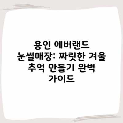 용인 에버랜드 눈썰매장: 짜릿한 겨울 추억 만들기 완벽 가이드 용인 에버랜드 눈썰매장: 짜릿한 겨울 추억 만들기 완벽 가이드