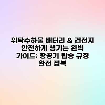 위탁수하물 배터리 & 건전지 안전하게 챙기는 완벽 가이드: 항공기 탑승 규정 완전 정복 위탁수하물 배터리 & 건전지 안전하게 챙기는 완벽 가이드: 항공기 탑승 규정 완전 정복
