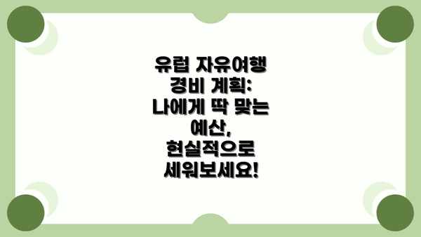 유럽 자유여행 경비 계획: 나에게 딱 맞는 예산, 현실적으로 세워보세요!