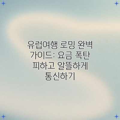 유럽여행 로밍 완벽 가이드: 요금 폭탄 피하고 알뜰하게 통신하기 유럽여행 로밍 완벽 가이드: 요금 폭탄 피하고 알뜰하게 통신하기