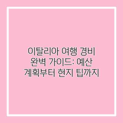 이탈리아 여행 경비 완벽 가이드: 예산 계획부터 현지 팁까지