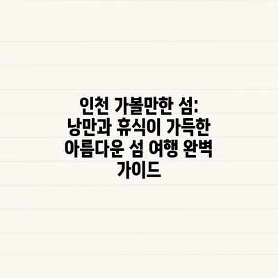 인천 가볼만한 섬: 낭만과 휴식이 가득한 아름다운 섬 여행 완벽 가이드 인천 가볼만한 섬: 낭만과 휴식이 가득한 아름다운 섬 여행 완벽 가이드