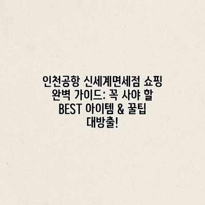 인천공항 신세계면세점 쇼핑 완벽 가이드: 꼭 사야 할 BEST 아이템 & 꿀팁 대방출! 인천공항 신세계면세점 쇼핑 완벽 가이드: 꼭 사야 할 BEST 아이템 & 꿀팁 대방출!