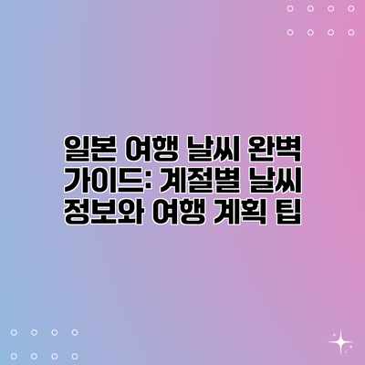 일본 여행 날씨 완벽 가이드: 계절별 날씨 정보와 여행 계획 팁 일본 여행 날씨 완벽 가이드: 계절별 날씨 정보와 여행 계획 팁