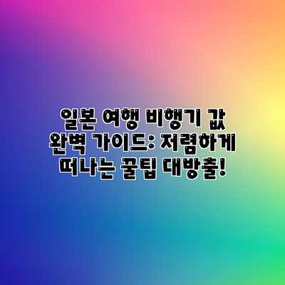일본 여행 비행기 값 완벽 가이드: 저렴하게 떠나는 꿀팁 대방출! 일본 여행 비행기 값 완벽 가이드: 저렴하게 떠나는 꿀팁 대방출!