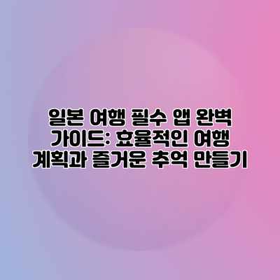 일본 여행 필수 앱 완벽 가이드: 효율적인 여행 계획과 즐거운 추억 만들기 일본 여행 필수 앱 완벽 가이드: 효율적인 여행 계획과 즐거운 추억 만들기