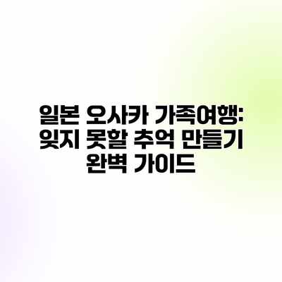 일본 오사카 가족여행: 잊지 못할 추억 만들기 완벽 가이드 일본 오사카 가족여행: 잊지 못할 추억 만들기 완벽 가이드