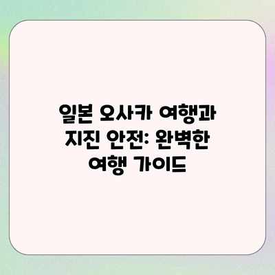 일본 오사카 여행과 지진 안전: 완벽한 여행 가이드 일본 오사카 여행과 지진 안전: 완벽한 여행 가이드