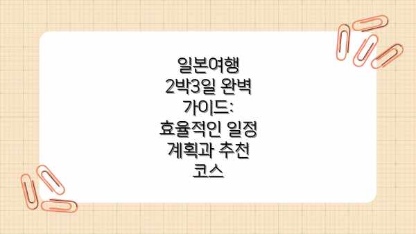 일본여행 2박3일 완벽 가이드: 효율적인 일정 계획과 추천 코스