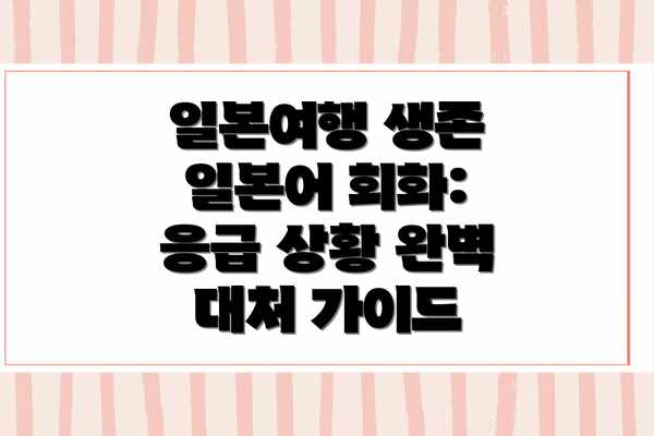 일본여행 생존 일본어 회화: 응급 상황 완벽 대처 가이드