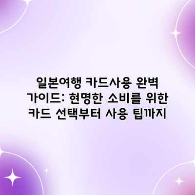 일본여행 카드사용 완벽 가이드: 현명한 소비를 위한 카드 선택부터 사용 팁까지