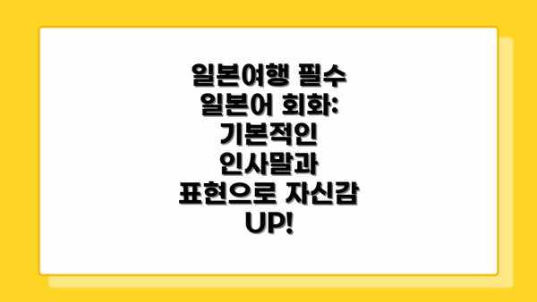 일본여행 필수 일본어 회화: 기본적인 인사말과 표현으로 자신감 UP!