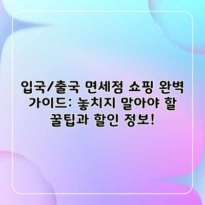 입국/출국 면세점 쇼핑 완벽 가이드: 놓치지 말아야 할 꿀팁과 할인 정보! 입국/출국 면세점 쇼핑 완벽 가이드: 놓치지 말아야 할 꿀팁과 할인 정보!