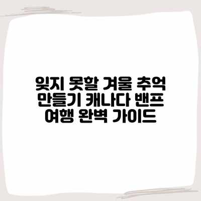 잊지 못할 겨울 추억 만들기: 캐나다 밴프 여행 완벽 가이드 잊지 못할 겨울 추억 만들기: 캐나다 밴프 여행 완벽 가이드