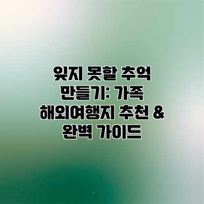잊지 못할 추억 만들기: 가족 해외여행지 추천 & 완벽 가이드 잊지 못할 추억 만들기: 가족 해외여행지 추천 & 완벽 가이드