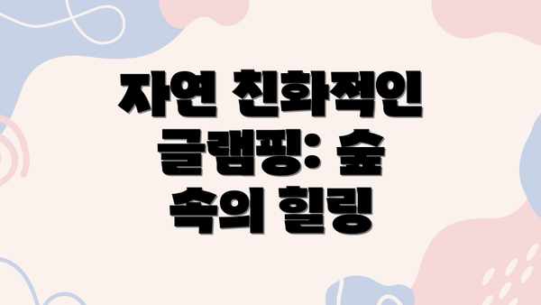 자연 친화적인 글램핑: 숲 속의 힐링