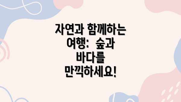 자연과 함께하는 여행:  숲과 바다를 만끽하세요!