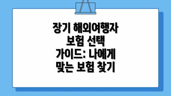 장기 해외여행자 보험 선택 가이드: 나에게 맞는 보험 찾기
