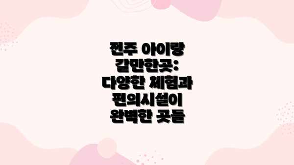 전주 아이랑 갈만한곳:  다양한 체험과 편의시설이 완벽한 곳들