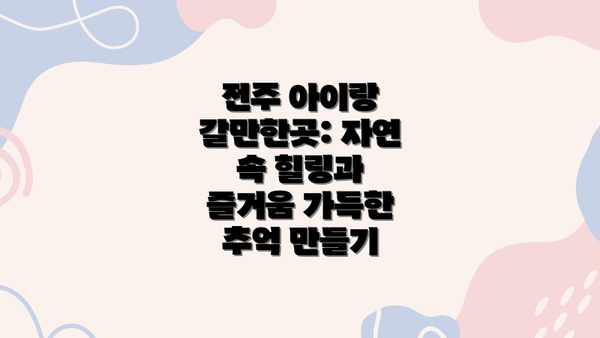 전주 아이랑 갈만한곳: 자연 속 힐링과 즐거움 가득한 추억 만들기