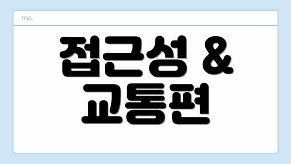 접근성 & 교통편