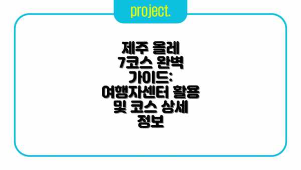 제주 올레 7코스 완벽 가이드: 여행자센터 활용 및 코스 상세 정보