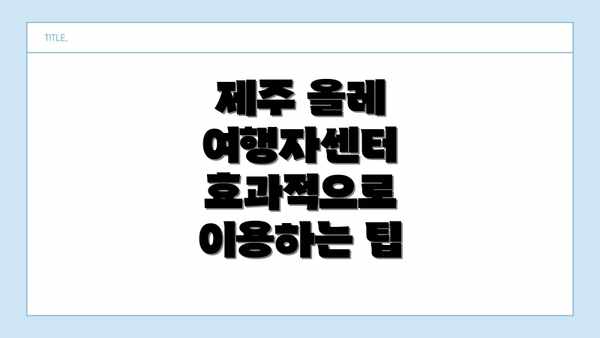 제주 올레 여행자센터 효과적으로 이용하는 팁