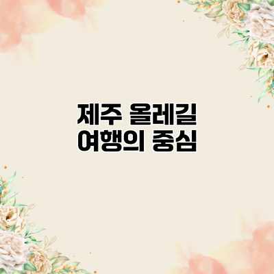 제주 올레길 여행의 중심 제주 올레길 여행의 중심