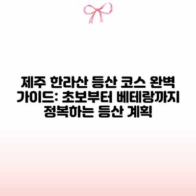 제주 한라산 등산 코스 완벽 가이드: 초보부터 베테랑까지 정복하는 등산 계획 제주 한라산 등산 코스 완벽 가이드: 초보부터 베테랑까지 정복하는 등산 계획