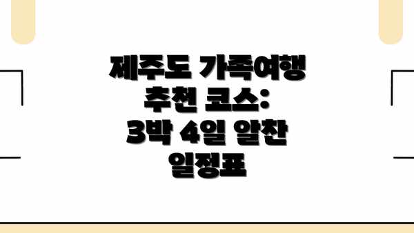 제주도 가족여행 추천 코스: 3박 4일 알찬 일정표