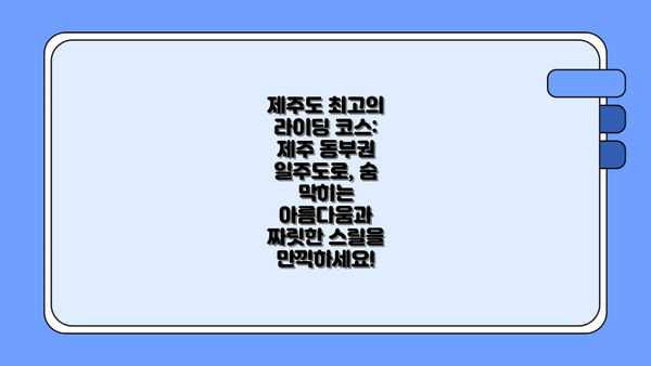 제주도 최고의 라이딩 코스: 제주 동부권 일주도로, 숨 막히는 아름다움과 짜릿한 스릴을 만끽하세요!