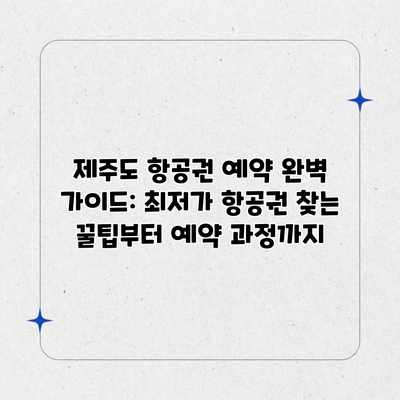 제주도 항공권 예약 완벽 가이드: 최저가 항공권 찾는 꿀팁부터 예약 과정까지 제주도 항공권 예약 완벽 가이드: 최저가 항공권 찾는 꿀팁부터 예약 과정까지