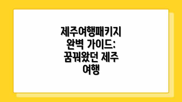 제주여행패키지 완벽 가이드: 꿈꿔왔던 제주 여행