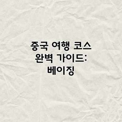 중국 여행 코스 완벽 가이드: 베이징 중국 여행 코스 완벽 가이드: 베이징