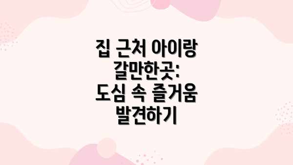 집 근처 아이랑 갈만한곳:  도심 속 즐거움 발견하기